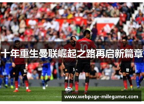 十年重生曼联崛起之路再启新篇章